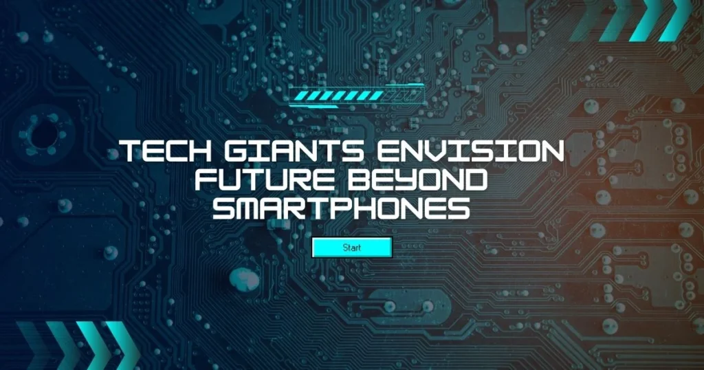 Tech Giants Envision Future Beyond Smartphones